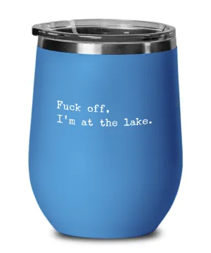 Fuck Off I'm At the Lake Insulated Wine Tumbler 12oz Travel Cup Funny Gift