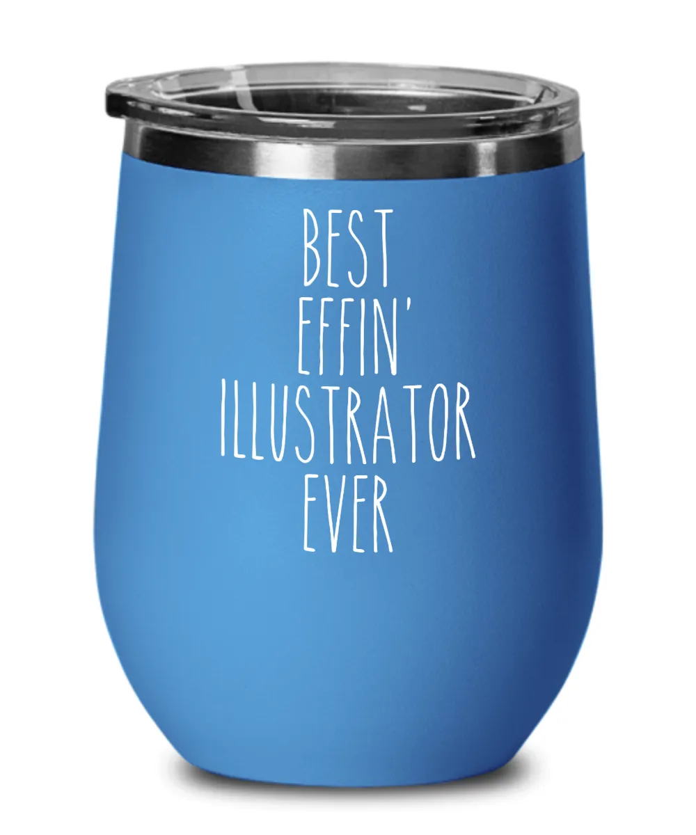 Gift For Illustrator Best Effin' Illustrator Ever Insulated Wine Tumbler 12oz Travel Cup Funny Coworker Gifts