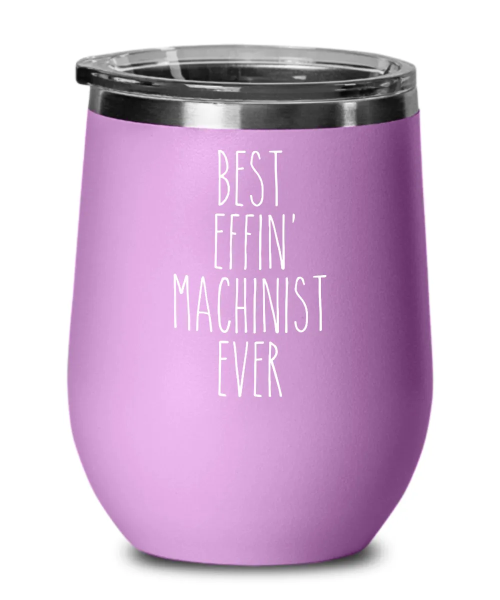 Gift For Machinist Best Effin' Machinist Ever Insulated Wine Tumbler 12oz Travel Cup Funny Coworker Gifts