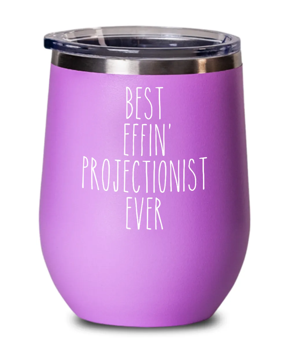 Gift For Projectionist Best Effin' Projectionist Ever Insulated Wine Tumbler 12oz Travel Cup Funny Coworker Gifts