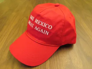 MAKE MEXICO GREAT AGAIN (Sold Out But Bulk Orders Available, Contact maketheunitedstatesgreatagain@gmail.com)