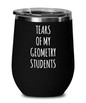 Tears Of My Geometry Students Insulated Wine Tumbler 12oz Travel Cup Funny Coworker Gifts